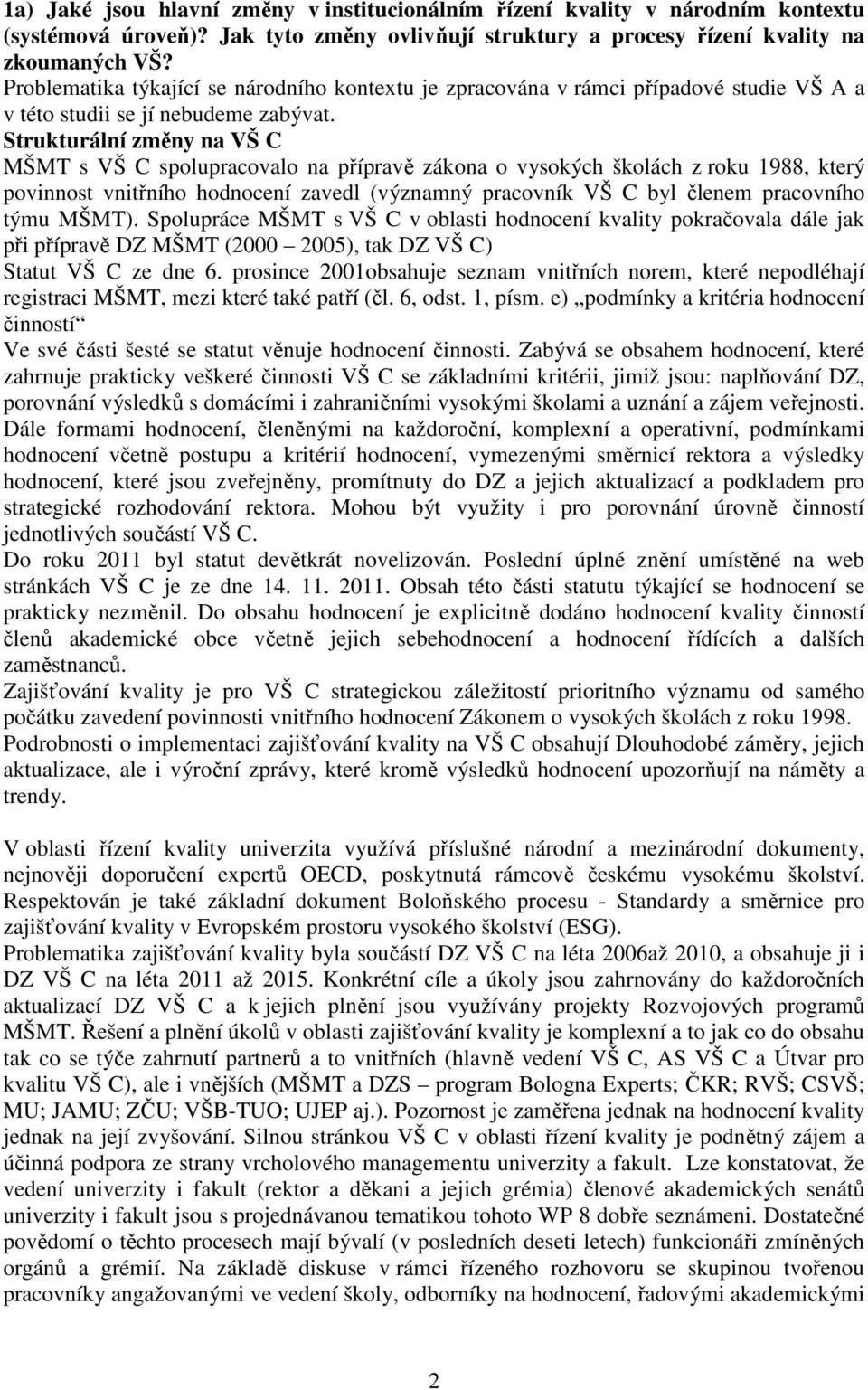 Strukturální změny na VŠ C MŠMT s VŠ C spolupracovalo na přípravě zákona o vysokých školách z roku 1988, který povinnost vnitřního hodnocení zavedl (významný pracovník VŠ C byl členem pracovního týmu