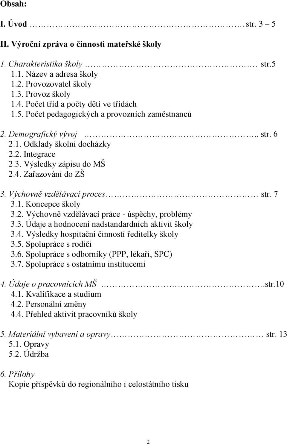 Zařazování do ZŠ 3. Výchovně vzdělávací proces str. 7 3.1. Koncepce školy 3.2. Výchovně vzdělávací práce - úspěchy, problémy 3.3. Údaje a hodnocení nadstandardních aktivit školy 3.4.