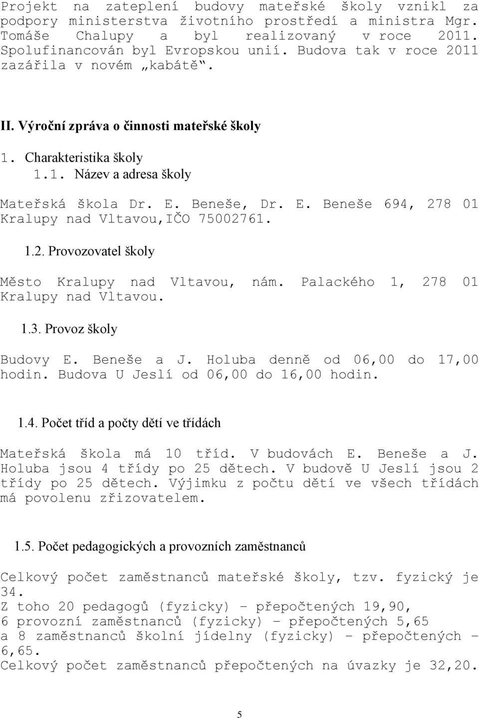 Beneše, Dr. E. Beneše 694, 278 01 Kralupy nad Vltavou,IČO 75002761. 1.2. Provozovatel školy Město Kralupy nad Vltavou, nám. Palackého 1, 278 01 Kralupy nad Vltavou. 1.3. Provoz školy Budovy E.