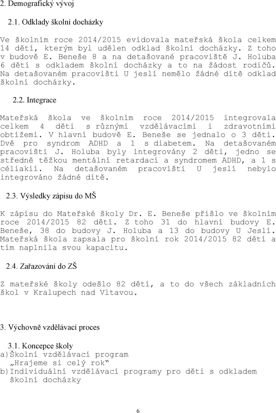 2. Integrace Mateřská škola ve školním roce 2014/2015 integrovala celkem 4 děti s různými vzdělávacími i zdravotními obtížemi. V hlavní budově E. Beneše se jednalo o 3 děti.