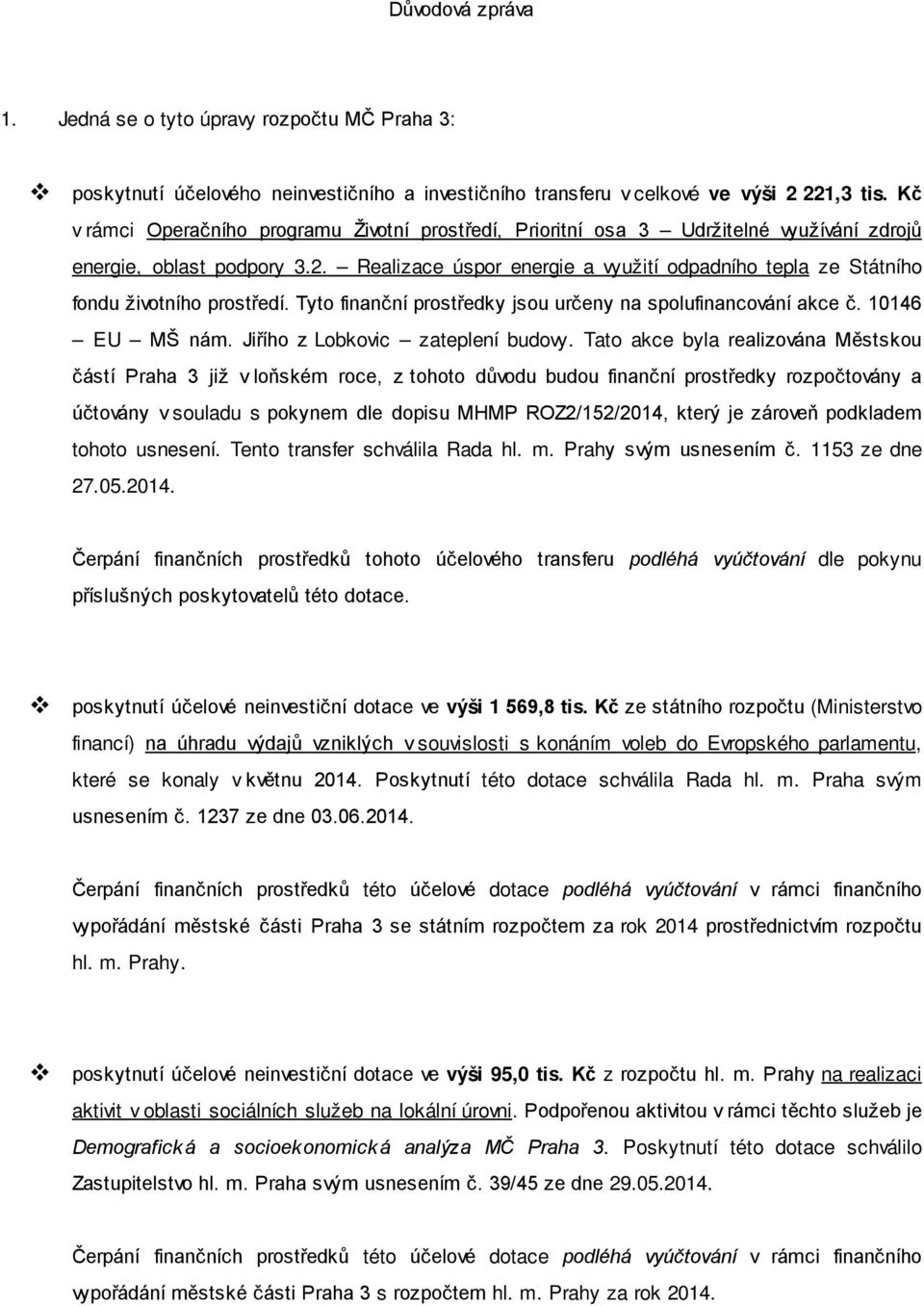 Realizace úspor energie a využití odpadního tepla ze Státního fondu životního prostředí. Tyto finanční prostředky jsou určeny na spolufinancování akce č. 10146 EU MŠ nám.