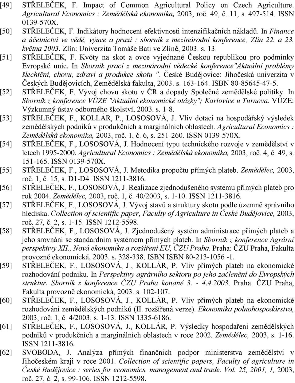 Zlín: Univerzita Tomáše Bati ve Zlíně, 2003. s. 13. [51] STŘELEČEK, F. Kvóty na skot a ovce vyjednané Českou republikou pro podmínky Evropské unie.