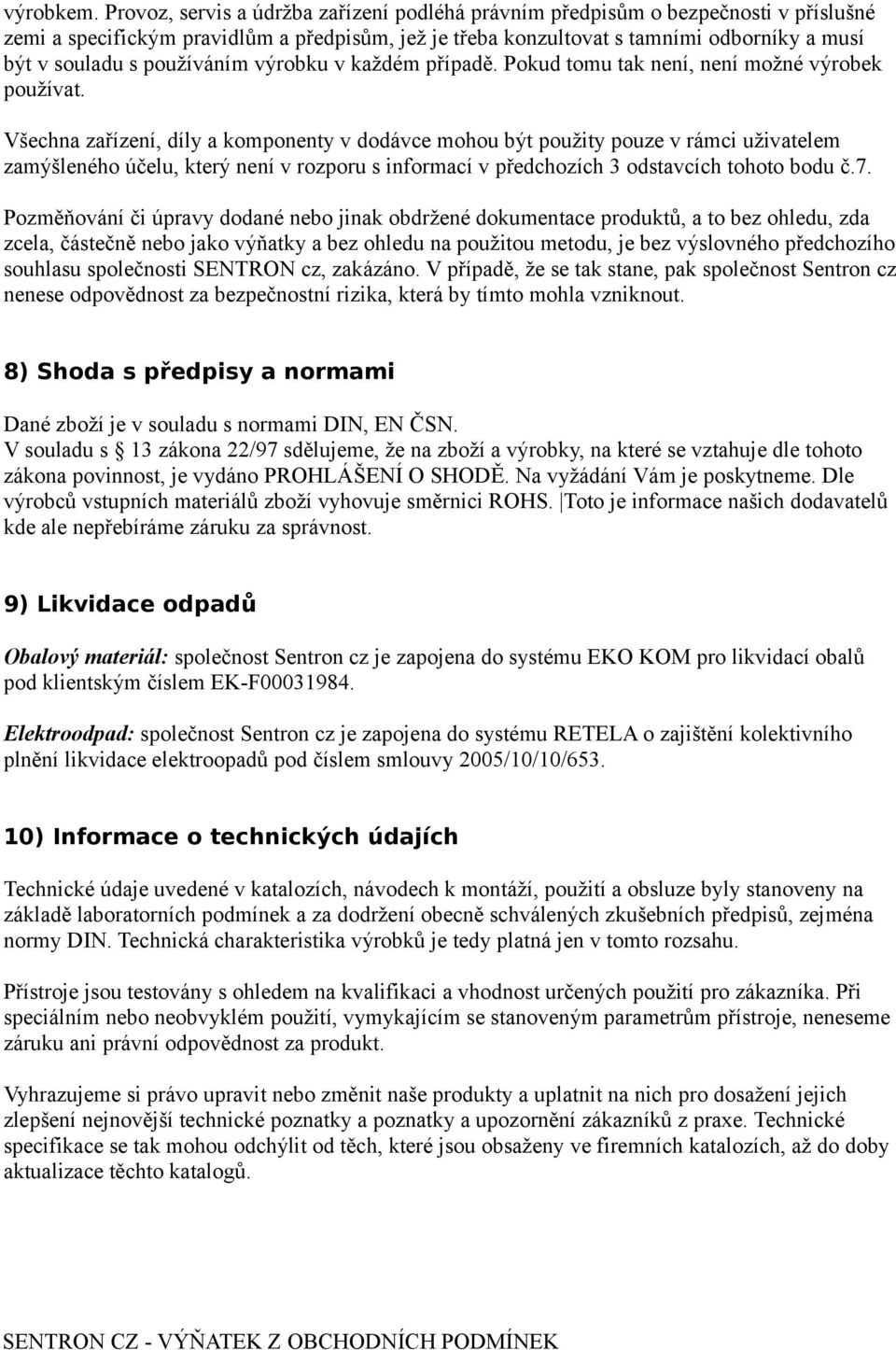 používáním výrobku v každém případě. Pokud tomu tak není, není možné výrobek používat.