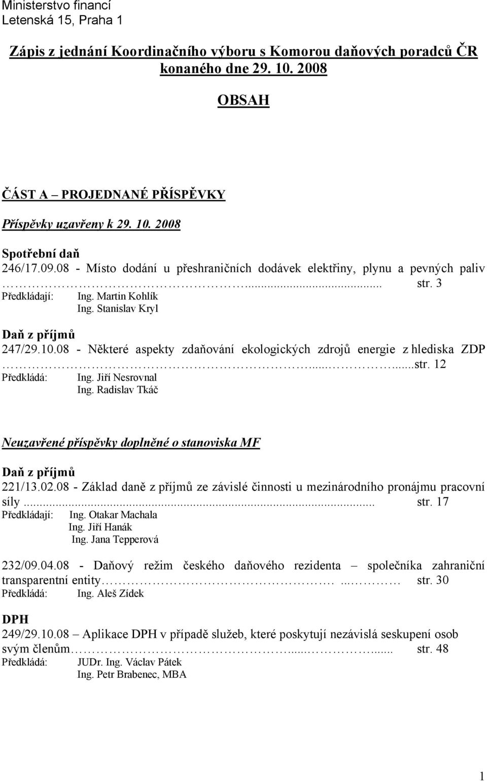 08 - Některé aspekty zdaňování ekologických zdrojů energie z hlediska ZDP......str. 12 Předkládá: Ing. Jiří Nesrovnal Ing.