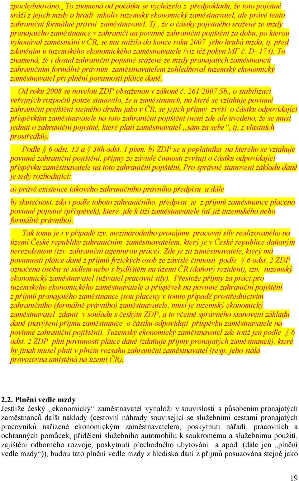 , že o částky pojistného sražené ze mzdy pronajatého zaměstnance v zahraničí na povinné zahraniční pojištění za dobu, po kterou vykonával zaměstnání v ČR, se mu snížila do konce roku 2007 jeho hrubá