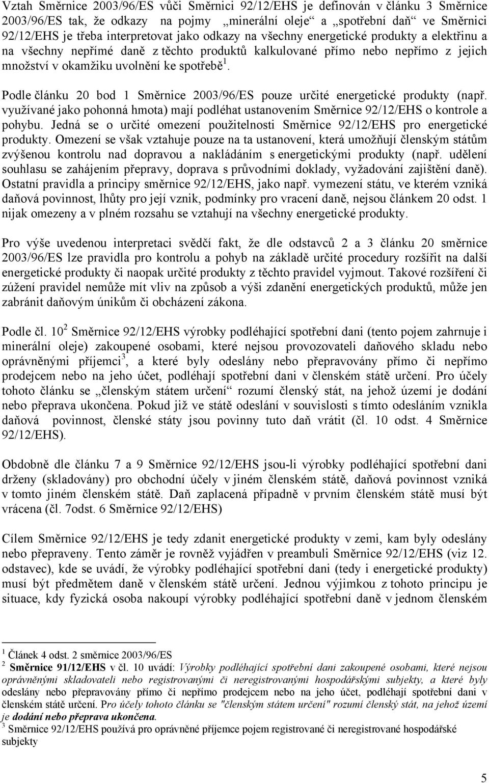 Podle článku 20 bod 1 Směrnice 2003/96/ES pouze určité energetické produkty (např. využívané jako pohonná hmota) mají podléhat ustanovením Směrnice 92/12/EHS o kontrole a pohybu.