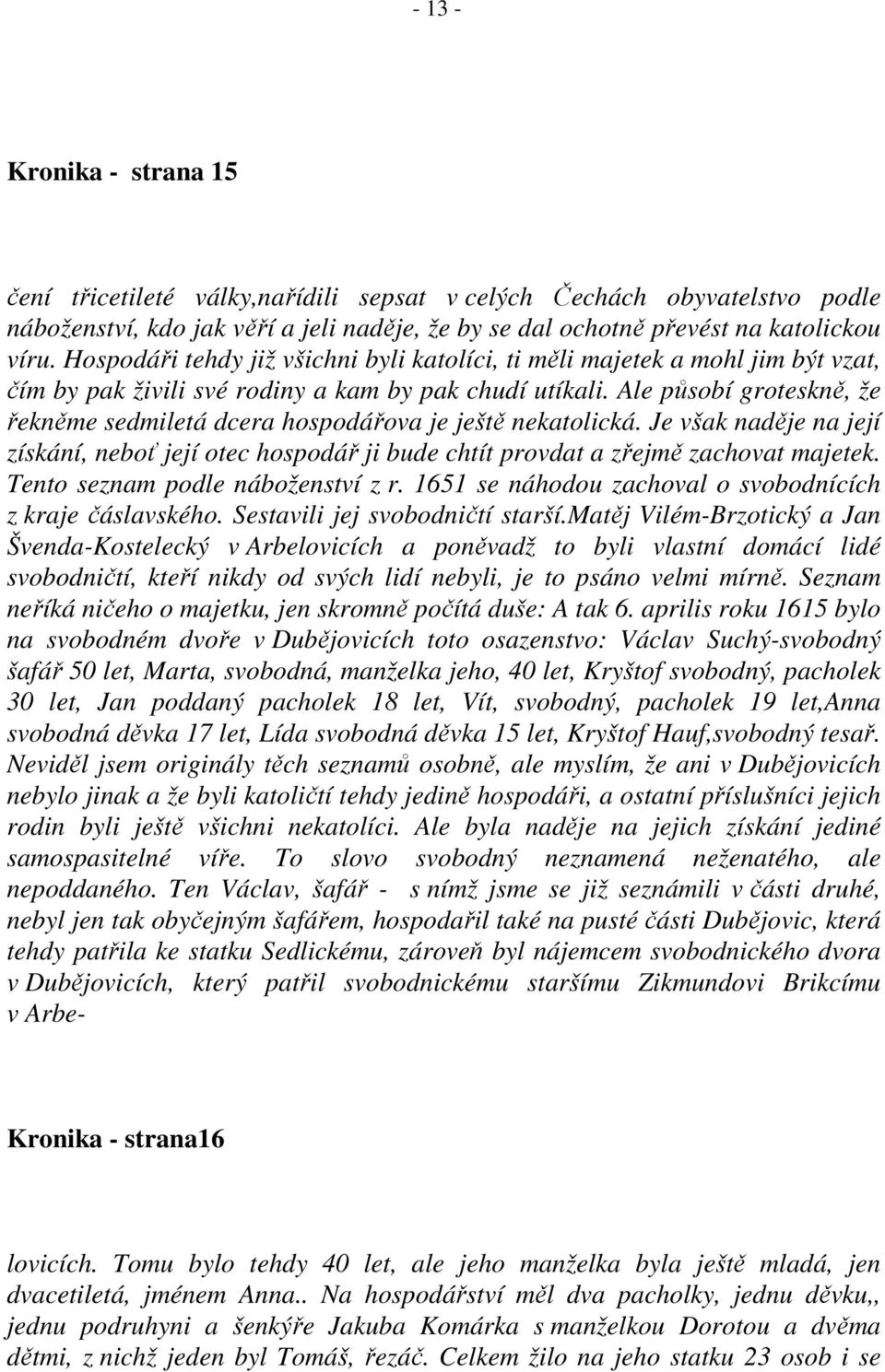 Ale působí groteskně, že řekněme sedmiletá dcera hospodářova je ještě nekatolická. Je však naděje na její získání, neboť její otec hospodář ji bude chtít provdat a zřejmě zachovat majetek.