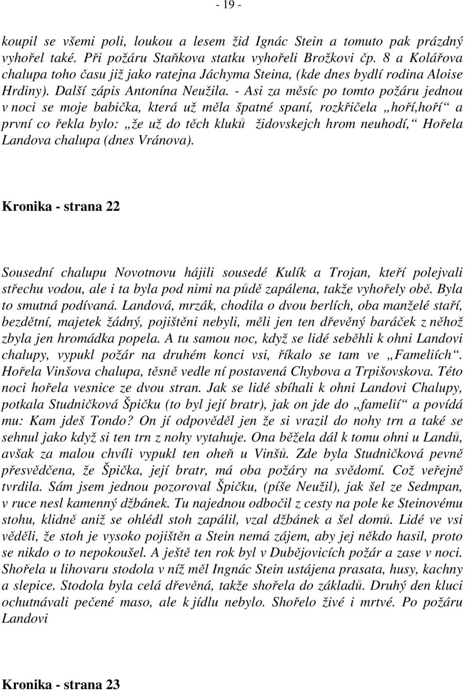 - Asi za měsíc po tomto požáru jednou v noci se moje babička, která už měla špatné spaní, rozkřičela hoří,hoří a první co řekla bylo: že už do těch kluků židovskejch hrom neuhodí, Hořela Landova