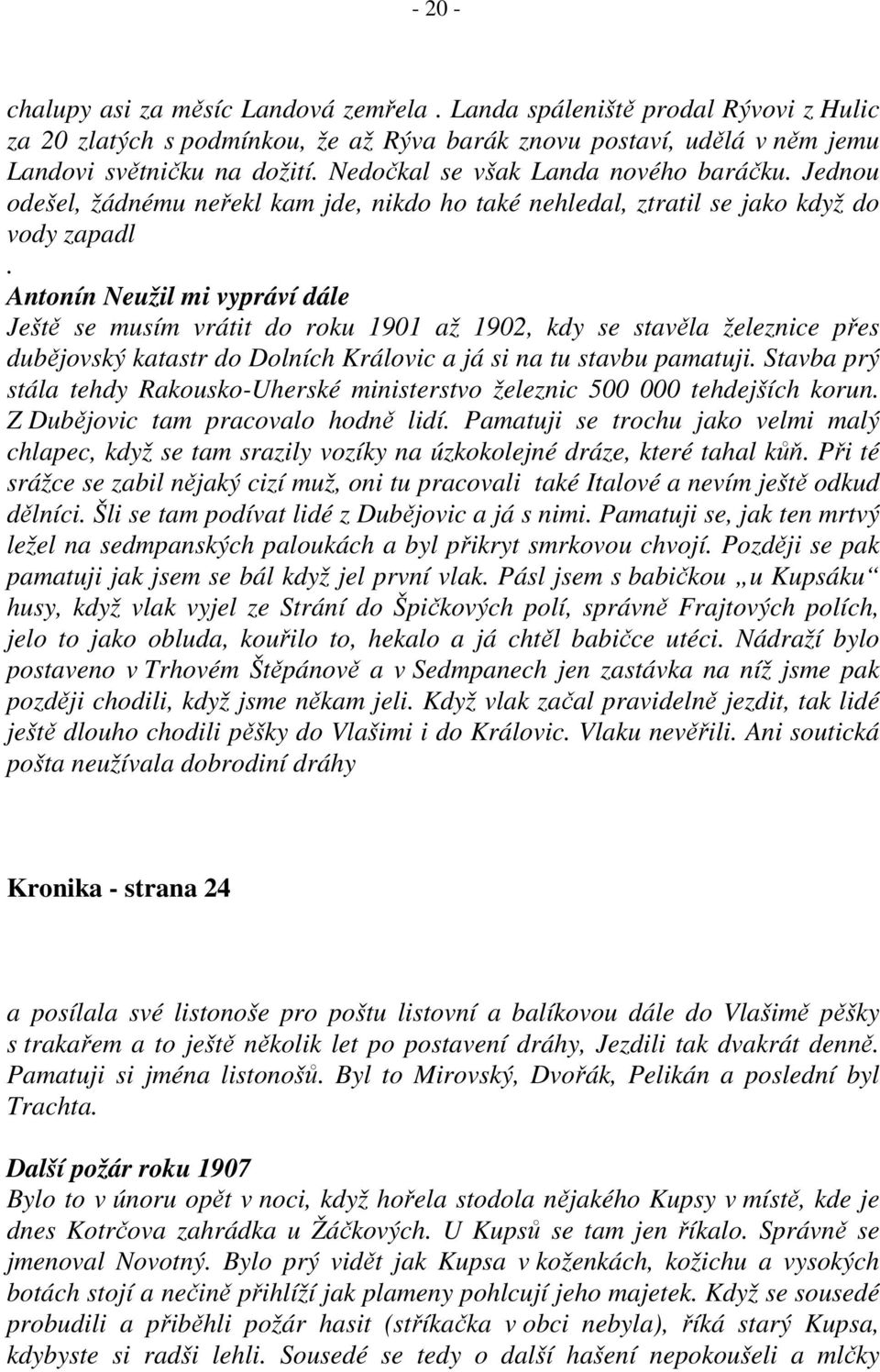 Antonín Neužil mi vypráví dále Ještě se musím vrátit do roku 1901 až 1902, kdy se stavěla železnice přes dubějovský katastr do Dolních Královic a já si na tu stavbu pamatuji.