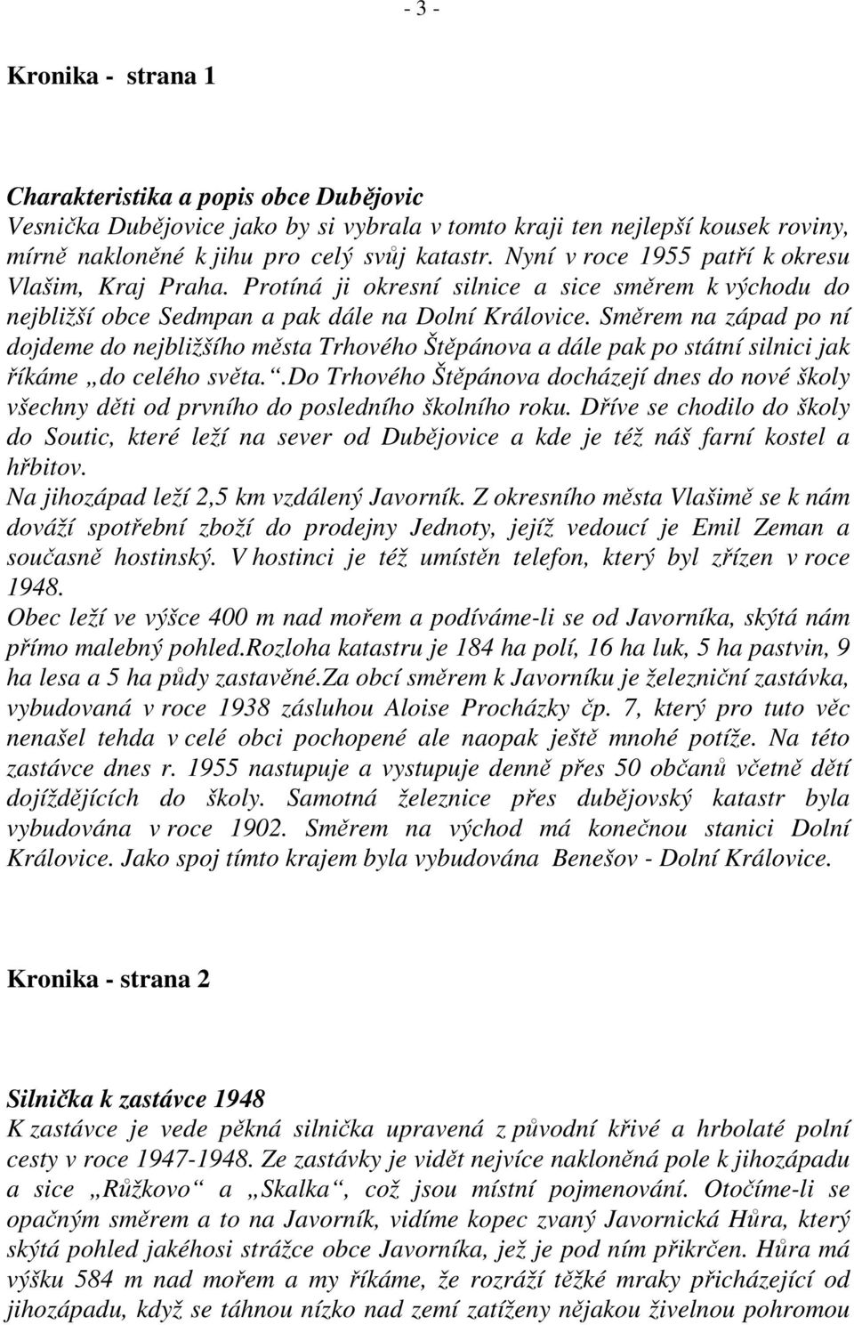 Směrem na západ po ní dojdeme do nejbližšího města Trhového Štěpánova a dále pak po státní silnici jak říkáme do celého světa.