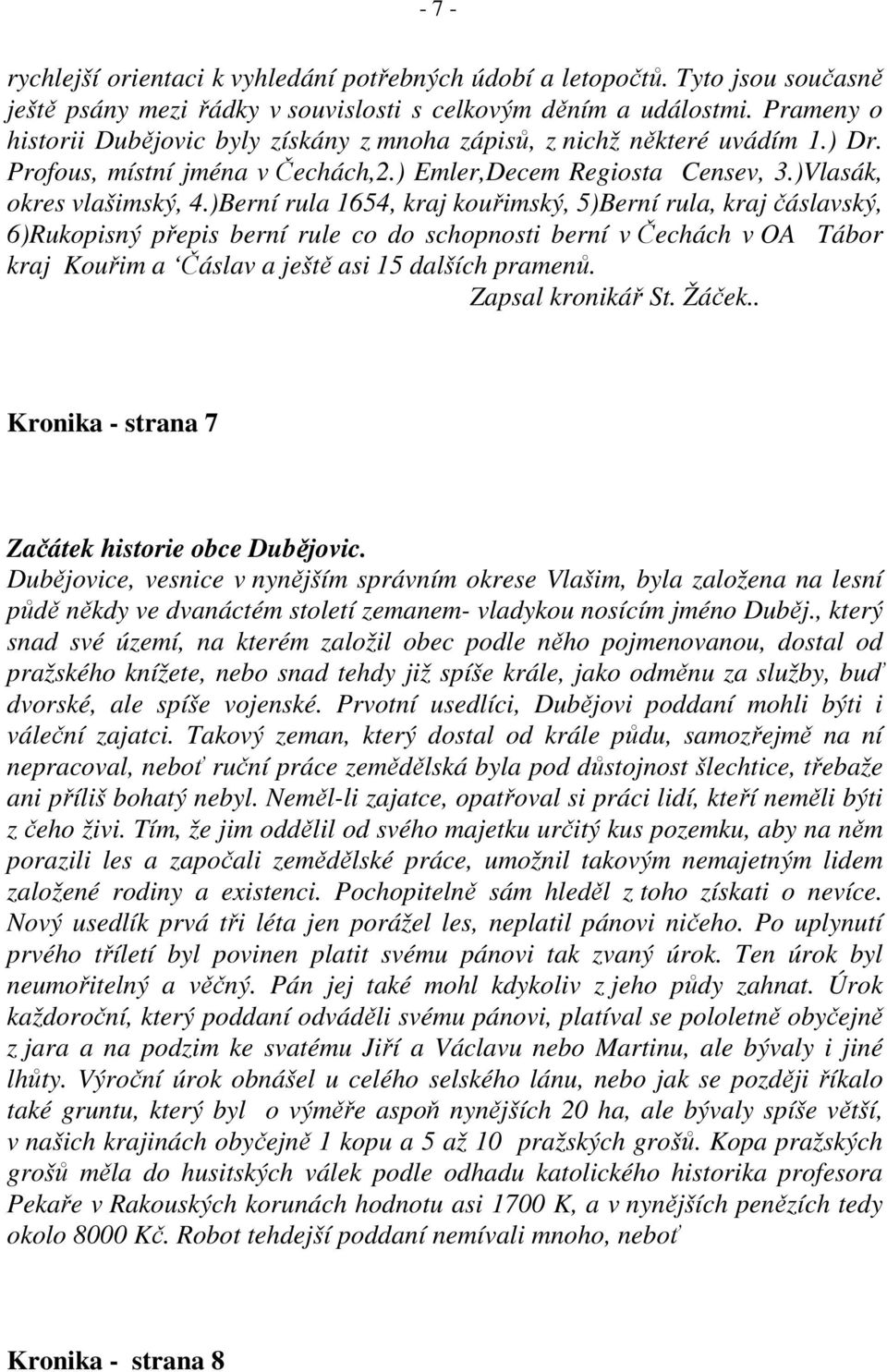 )Berní rula 1654, kraj kouřimský, 5)Berní rula, kraj čáslavský, 6)Rukopisný přepis berní rule co do schopnosti berní v Čechách v OA Tábor kraj Kouřim a Čáslav a ještě asi 15 dalších pramenů.