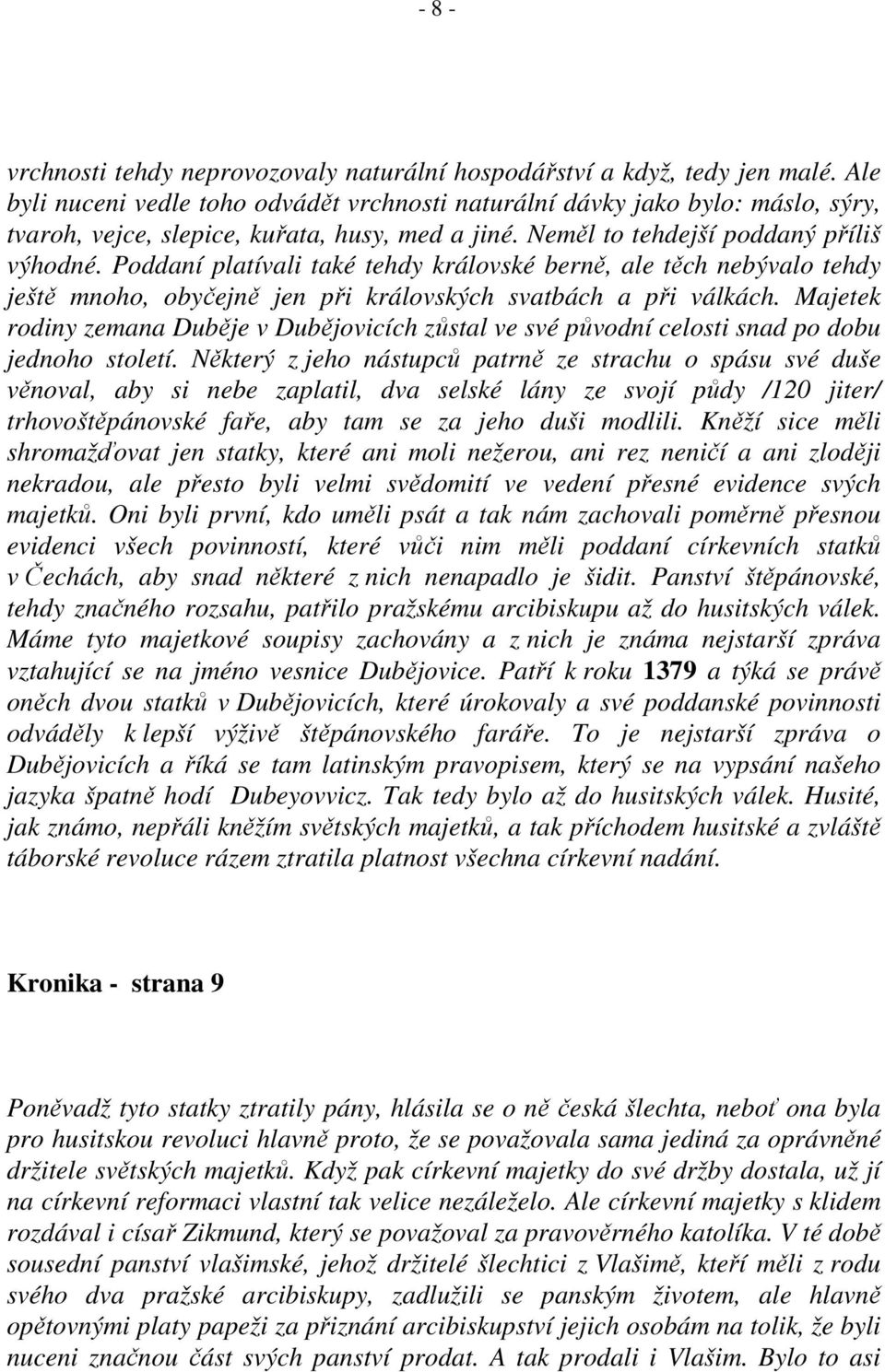 Poddaní platívali také tehdy královské berně, ale těch nebývalo tehdy ještě mnoho, obyčejně jen při královských svatbách a při válkách.