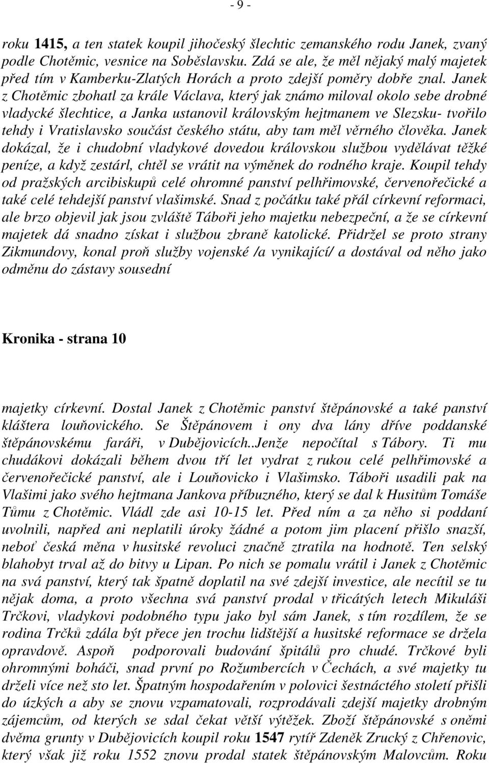 Janek z Chotěmic zbohatl za krále Václava, který jak známo miloval okolo sebe drobné vladycké šlechtice, a Janka ustanovil královským hejtmanem ve Slezsku- tvořilo tehdy i Vratislavsko součást