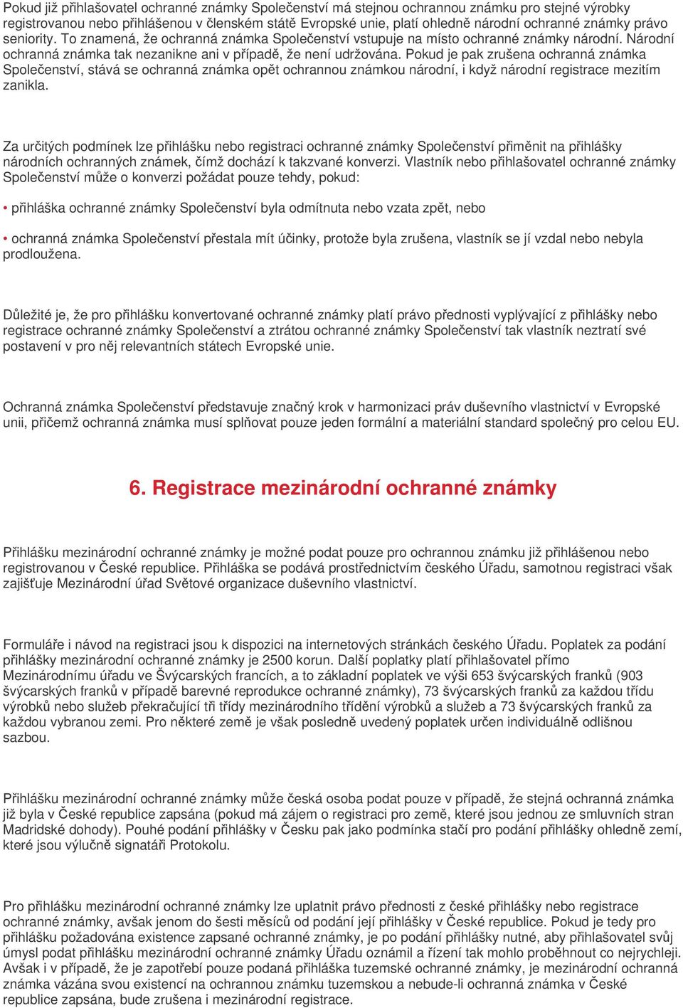 Pokud je pak zrušena ochranná známka Spoleenství, stává se ochranná známka opt ochrannou známkou národní, i když národní registrace mezitím zanikla.