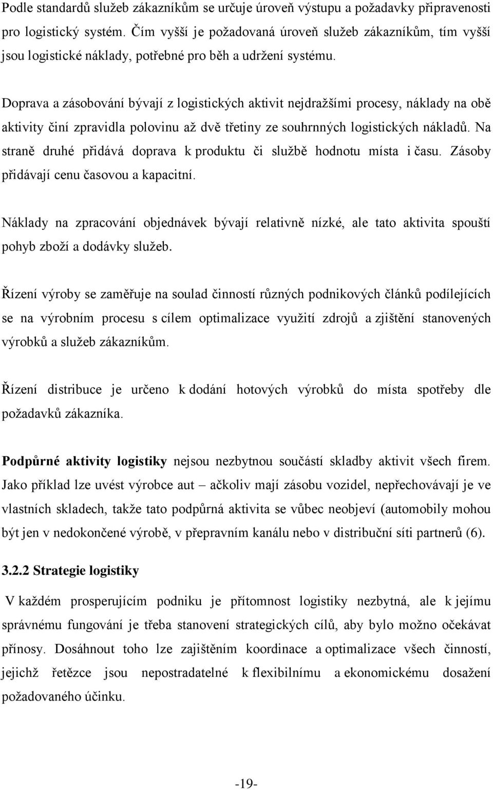 Doprava a zásobování bývají z logistických aktivit nejdražšími procesy, náklady na obě aktivity činí zpravidla polovinu až dvě třetiny ze souhrnných logistických nákladů.