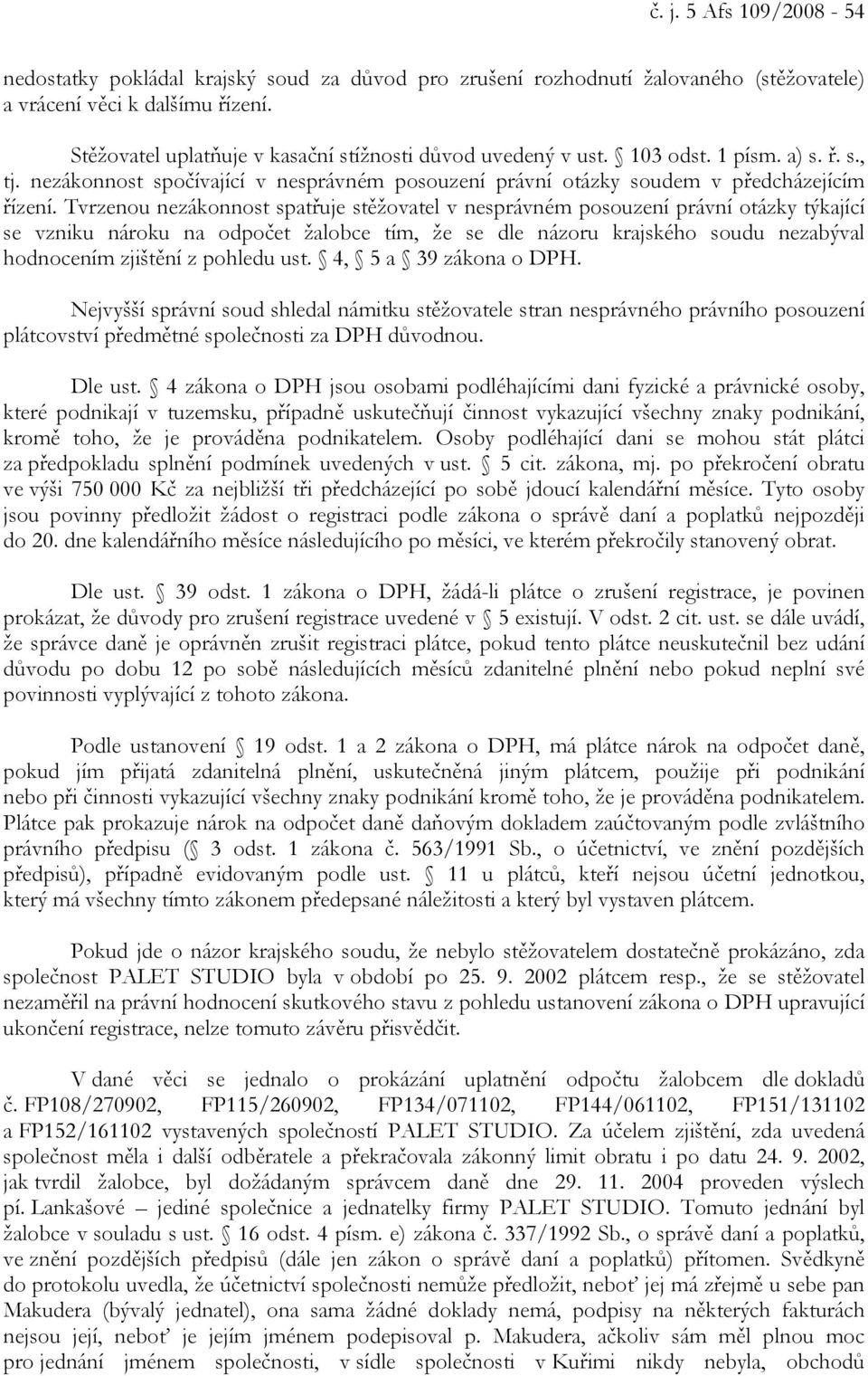 Tvrzenou nezákonnost spatřuje stěžovatel v nesprávném posouzení právní otázky týkající se vzniku nároku na odpočet žalobce tím, že se dle názoru krajského soudu nezabýval hodnocením zjištění z