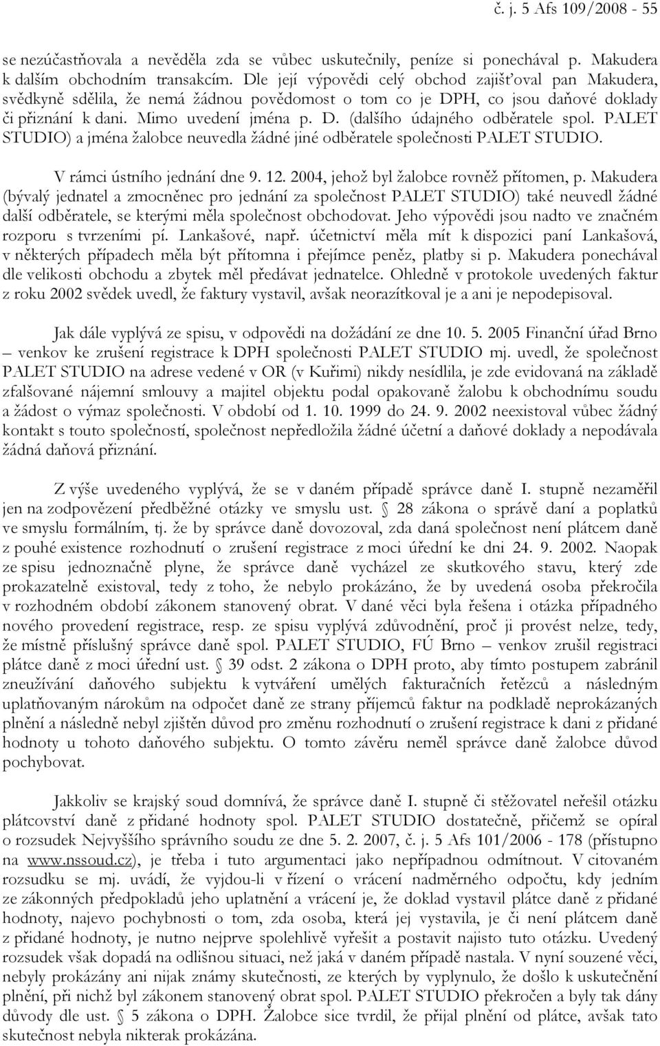PALET STUDIO) a jména žalobce neuvedla žádné jiné odběratele společnosti PALET STUDIO. V rámci ústního jednání dne 9. 12. 2004, jehož byl žalobce rovněž přítomen, p.