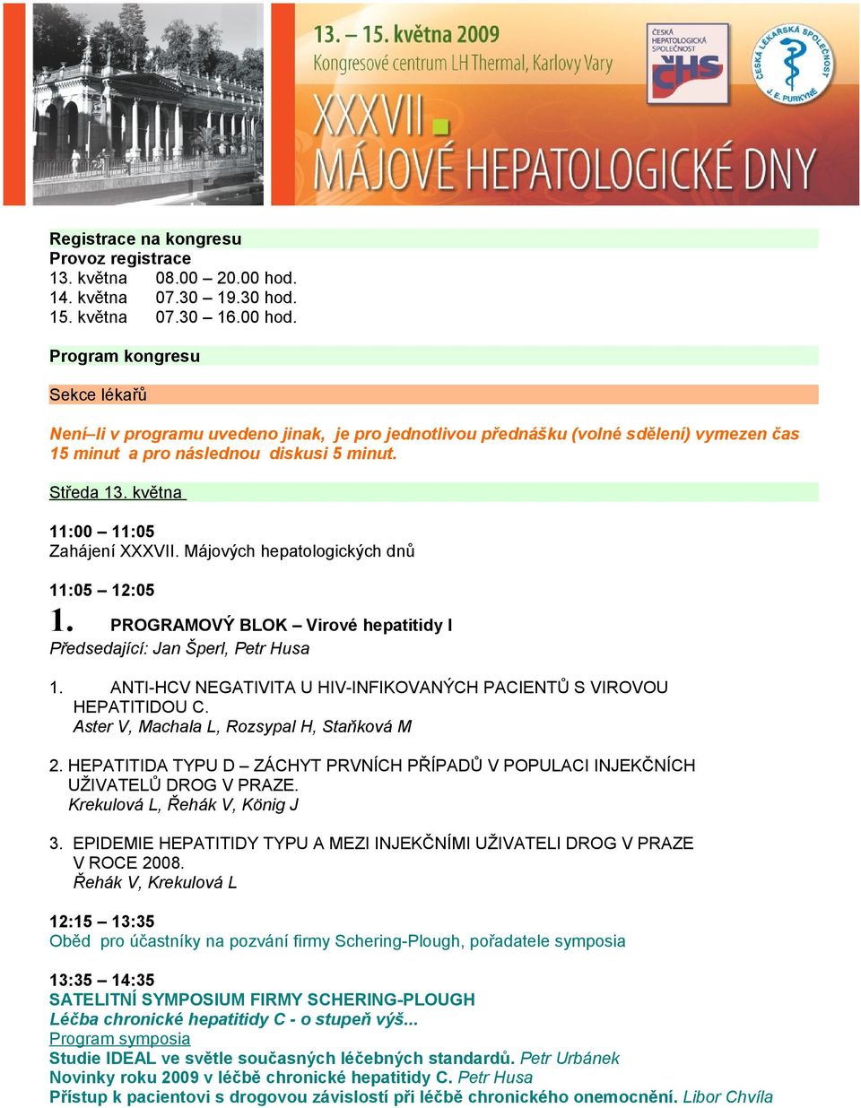 Program kongresu Sekce lékařů Není li v programu uvedeno jinak, je pro jednotlivou přednášku (volné sdělení) vymezen čas 15 minut a pro následnou diskusi 5 minut. Středa 13.