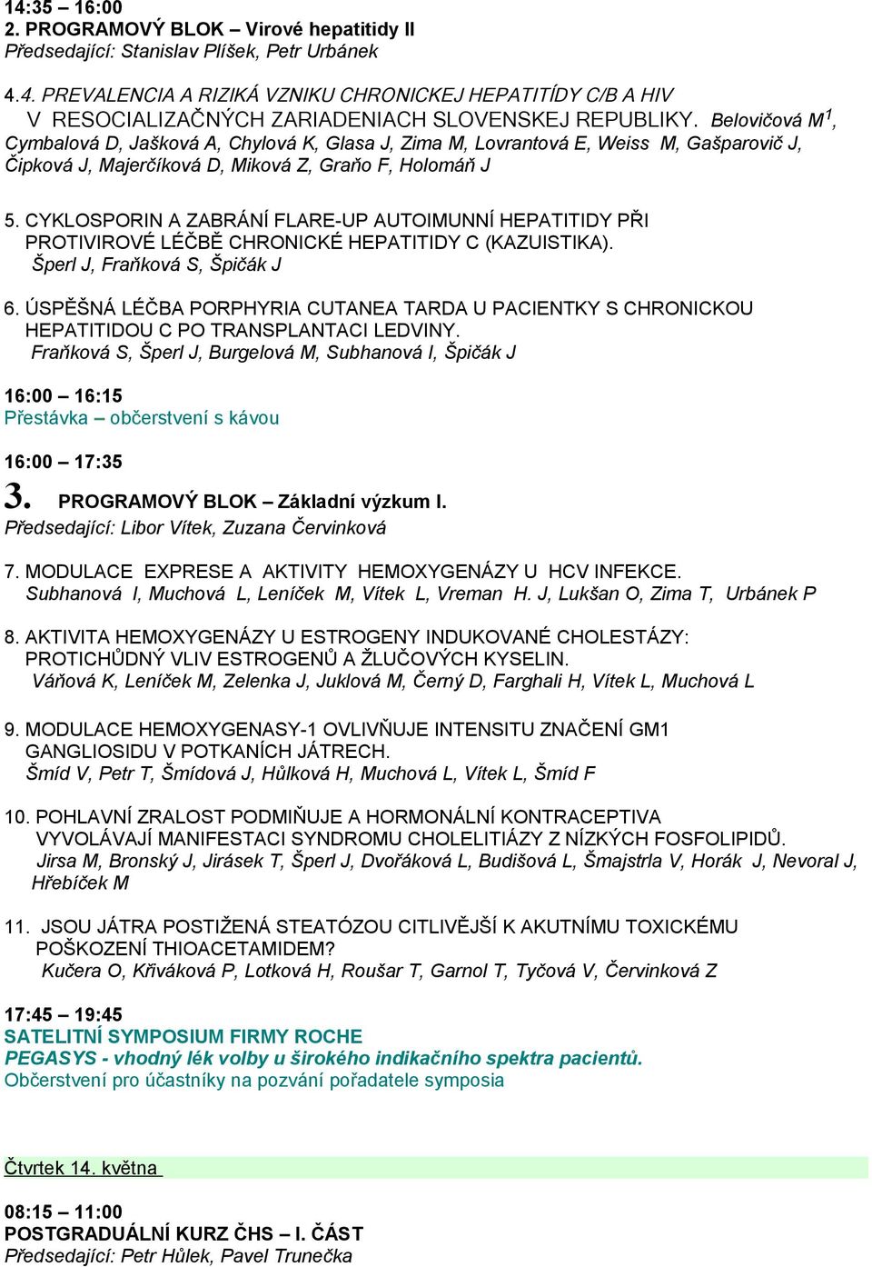 CYKLOSPORIN A ZABRÁNÍ FLARE-UP AUTOIMUNNÍ HEPATITIDY PŘI PROTIVIROVÉ LÉČBĚ CHRONICKÉ HEPATITIDY C (KAZUISTIKA). Šperl J, Fraňková S, Špičák J 6.