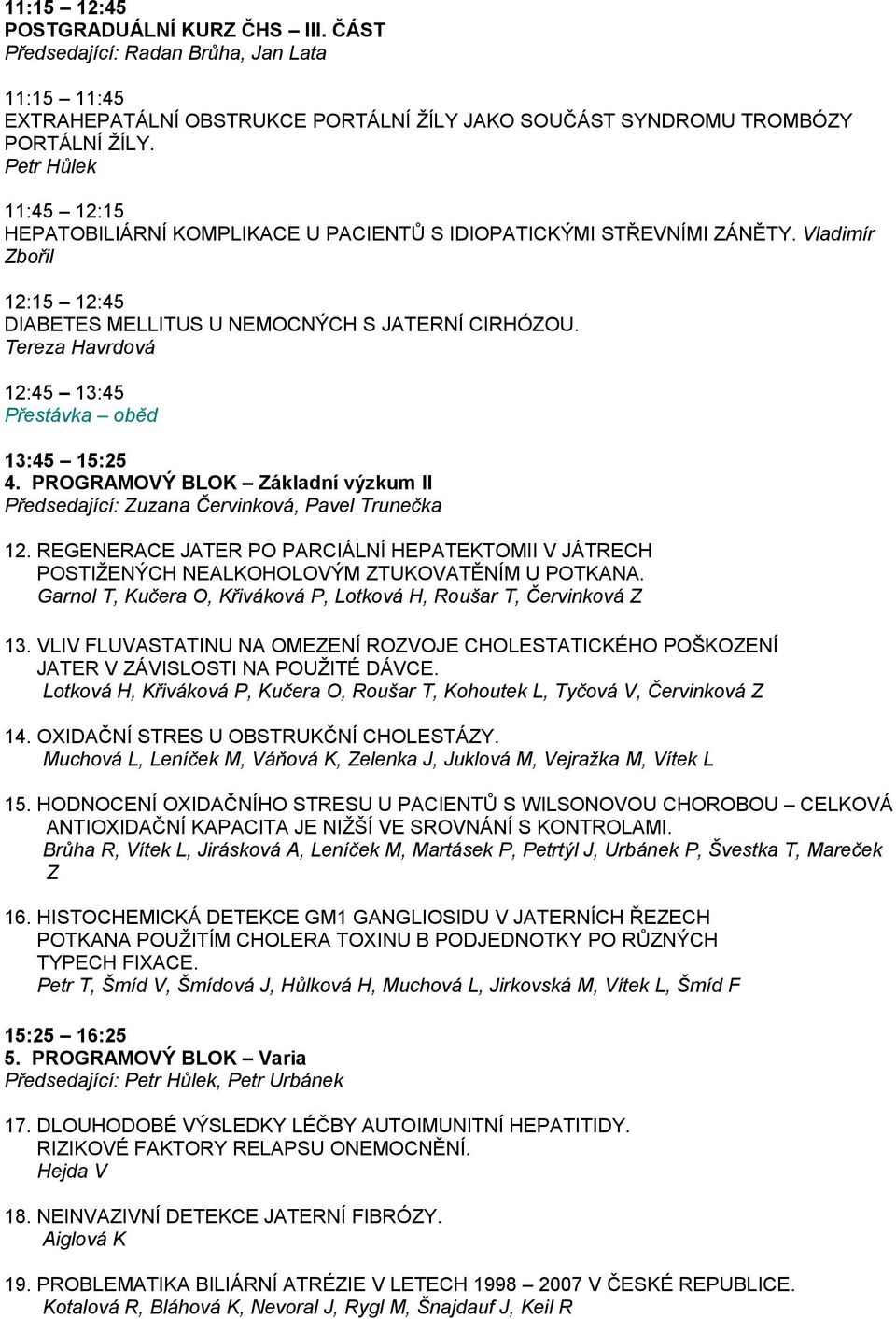 Tereza Havrdová 12:45 13:45 Přestávka oběd 13:45 15:25 4. PROGRAMOVÝ BLOK Základní výzkum II Předsedající: Zuzana Červinková, Pavel Trunečka 12.