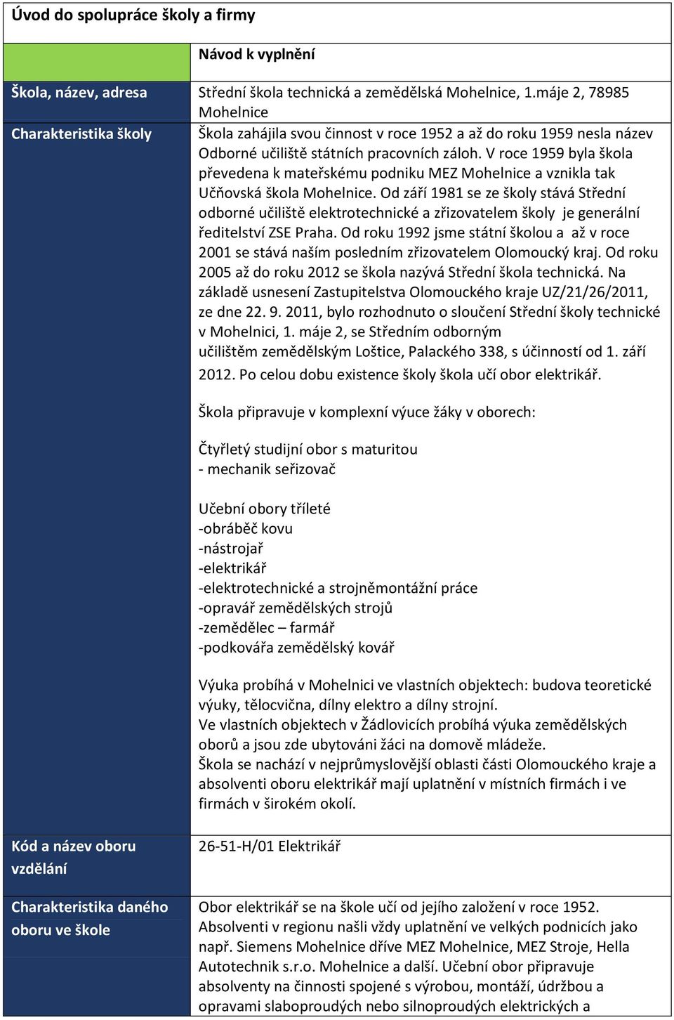 V roce 1959 byla škola převedena k mateřskému podniku MEZ Mohelnice a vznikla tak Učňovská škola Mohelnice.