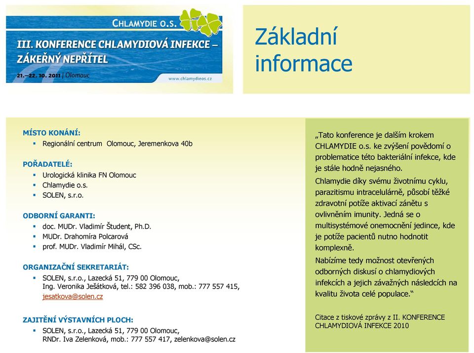 : 777 557 415, jesatkova@solen.cz Tato konference je dalším krokem CHLAMYDIE o.s. ke zvýšení povědomí o problematice této bakteriální infekce, kde je stále hodně nejasného.