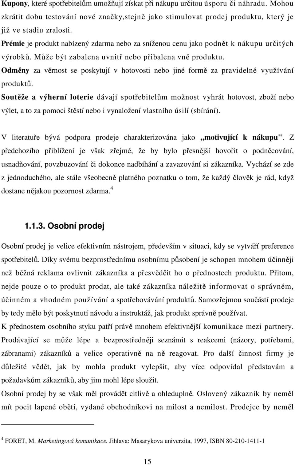 Odměny za věrnost se poskytují v hotovosti nebo jiné formě za pravidelné využívání produktů.