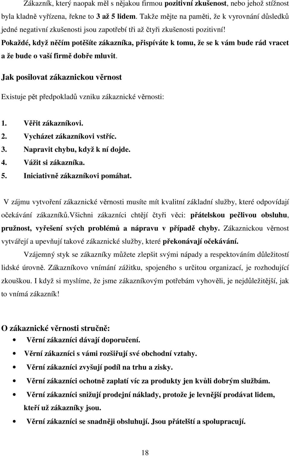 Pokaždé, když něčím potěšíte zákazníka, přispíváte k tomu, že se k vám bude rád vracet a že bude o vaší firmě dobře mluvit.