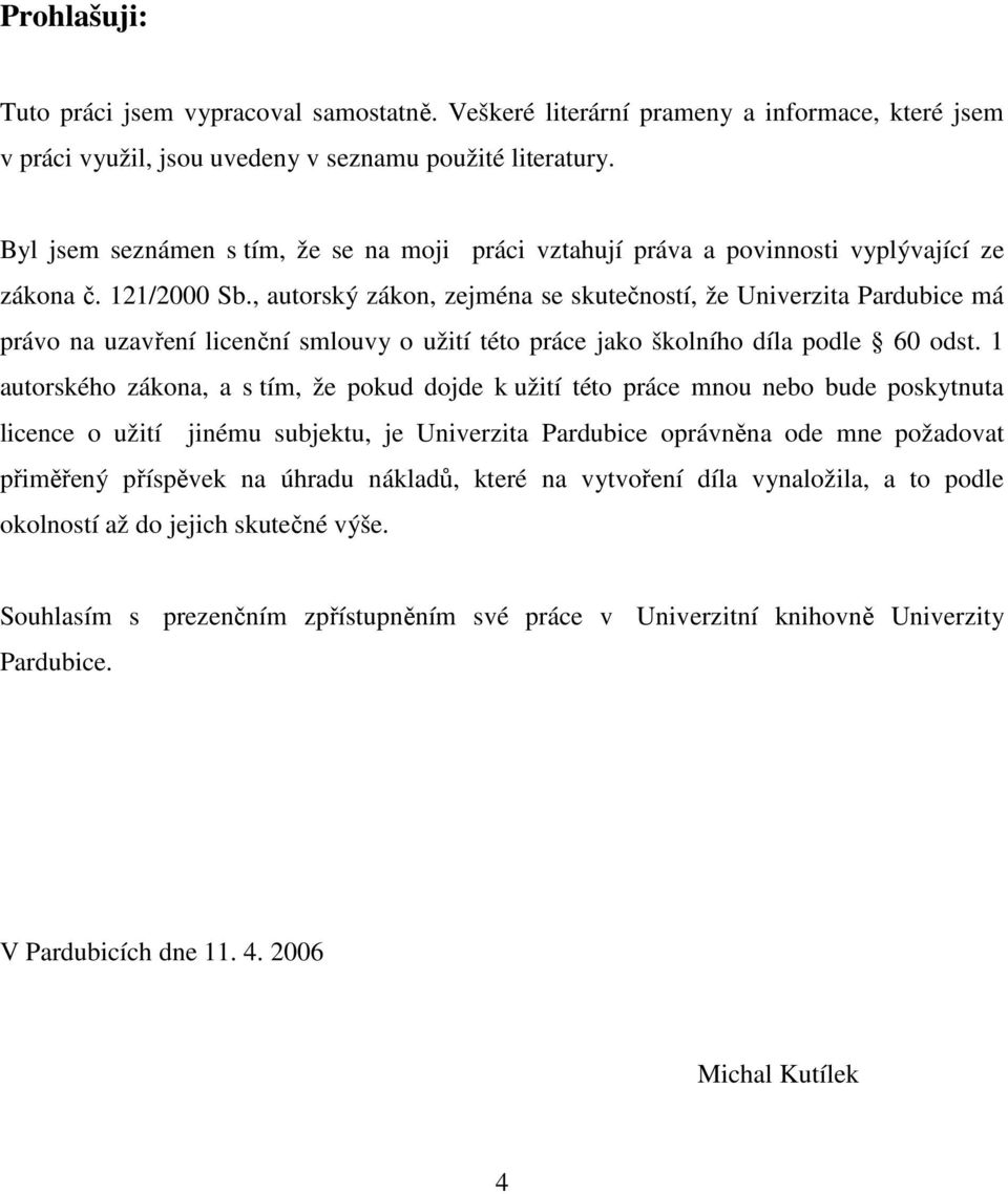 , autorský zákon, zejména se skutečností, že Univerzita Pardubice má právo na uzavření licenční smlouvy o užití této práce jako školního díla podle 60 odst.