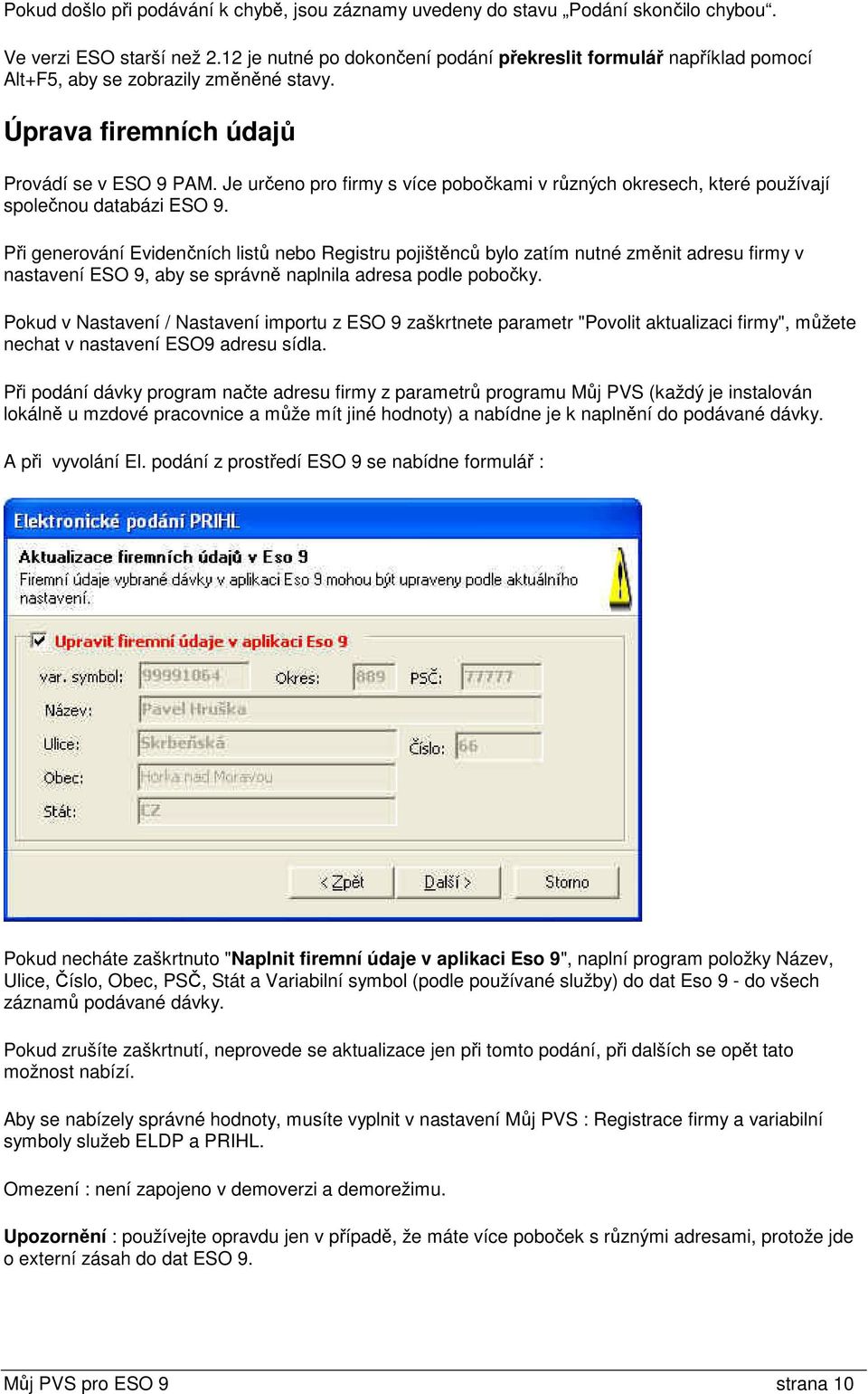 Je určeno pro firmy s více pobočkami v různých okresech, které používají společnou databázi ESO 9.