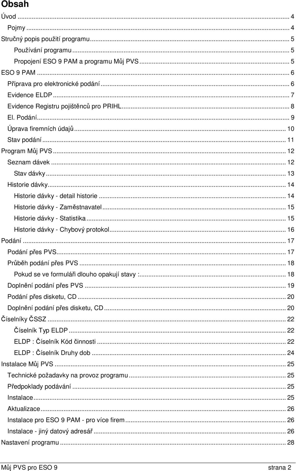 .. 14 Historie dávky - detail historie... 14 Historie dávky - Zaměstnavatel... 15 Historie dávky - Statistika... 15 Historie dávky - Chybový protokol... 16 Podání... 17 Podání přes PVS.