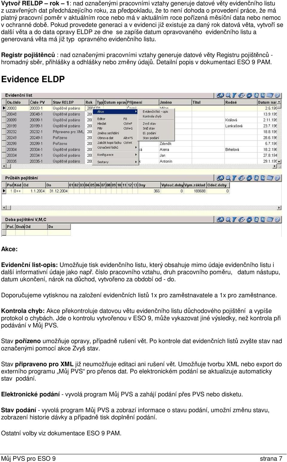 Pokud provedete generaci a v evidenci již existuje za daný rok datová věta, vytvoří se další věta a do data opravy ELDP ze dne se zapíše datum opravovaného evidenčního listu a generovaná věta má již