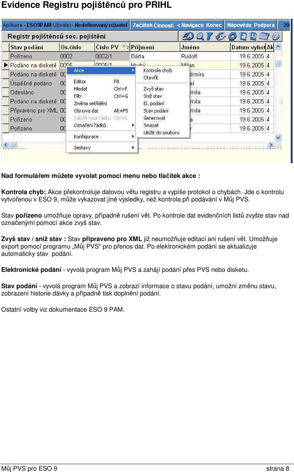 Po kontrole dat evidenčních listů zvyšte stav nad označenými pomocí akce zvyš stav. Zvyš stav / sniž stav : Stav připraveno pro XML již neumožňuje editaci ani rušení vět.