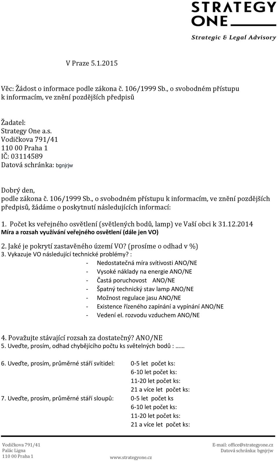 12.2014 Míra a rozsah využívání veřejného osvětlení (dále jen VO) 2. Jaké je pokrytí zastavěného území VO? (prosíme o odhad v %) 3. Vykazuje VO následující technické problémy?