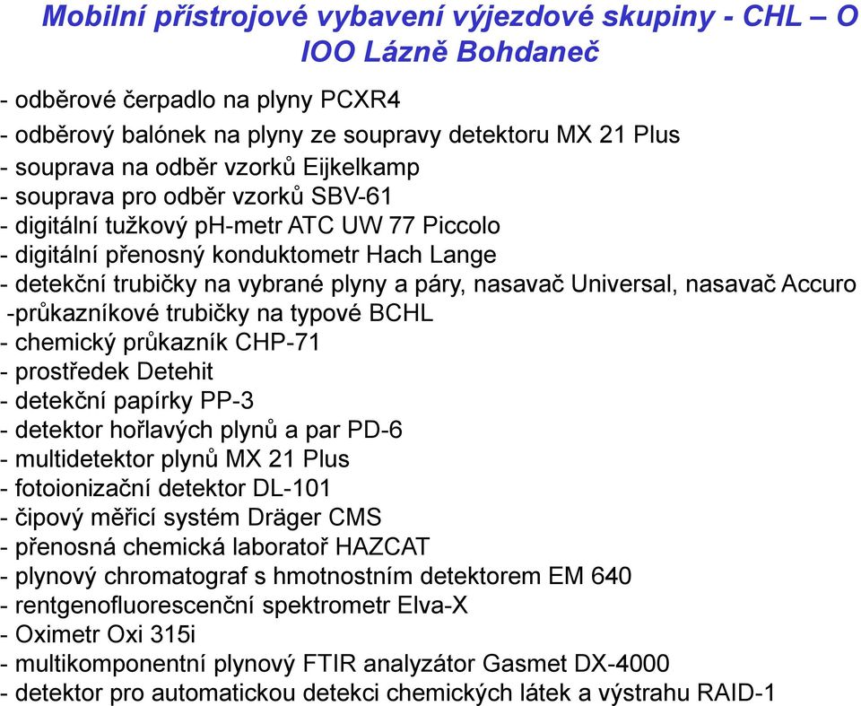 Universal, nasavač Accuro -průkazníkové trubičky na typové BCHL - chemický průkazník CHP-71 - prostředek Detehit - detekční papírky PP-3 - detektor hořlavých plynů a par PD-6 - multidetektor plynů MX