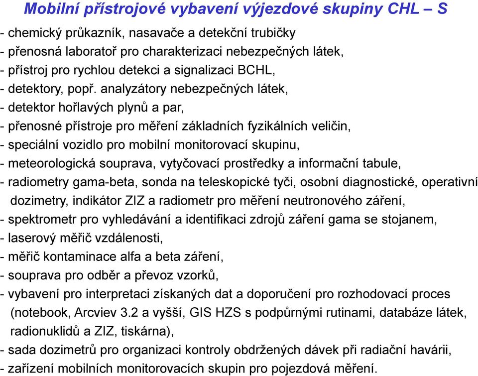 analyzátory nebezpečných látek, - detektor hořlavých plynů a par, - přenosné přístroje pro měření základních fyzikálních veličin, - speciální vozidlo pro mobilní monitorovací skupinu, -