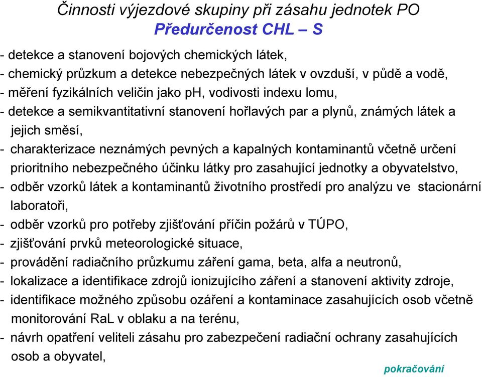 kontaminantů včetně určení prioritního nebezpečného účinku látky pro zasahující jednotky a obyvatelstvo, - odběr vzorků látek a kontaminantů životního prostředí pro analýzu ve stacionární laboratoři,