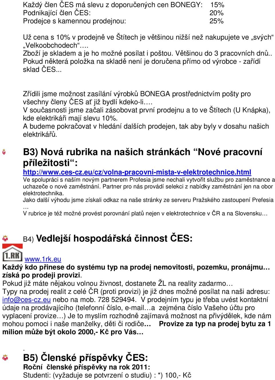 .. Zřídili jsme možnost zasílání výrobků BONEGA prostřednictvím pošty pro všechny členy ČES ať již bydlí kdeko-li.