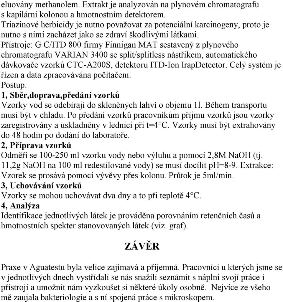 Přístroje: G C/ITD 800 firmy Finnigan MAT sestavený z plynového chromatografu VARIAN 3400 se split/splitless nástřikem, automatického dávkovače vzorků CTC-A200S, detektoru ITD-Ion IrapDetector.