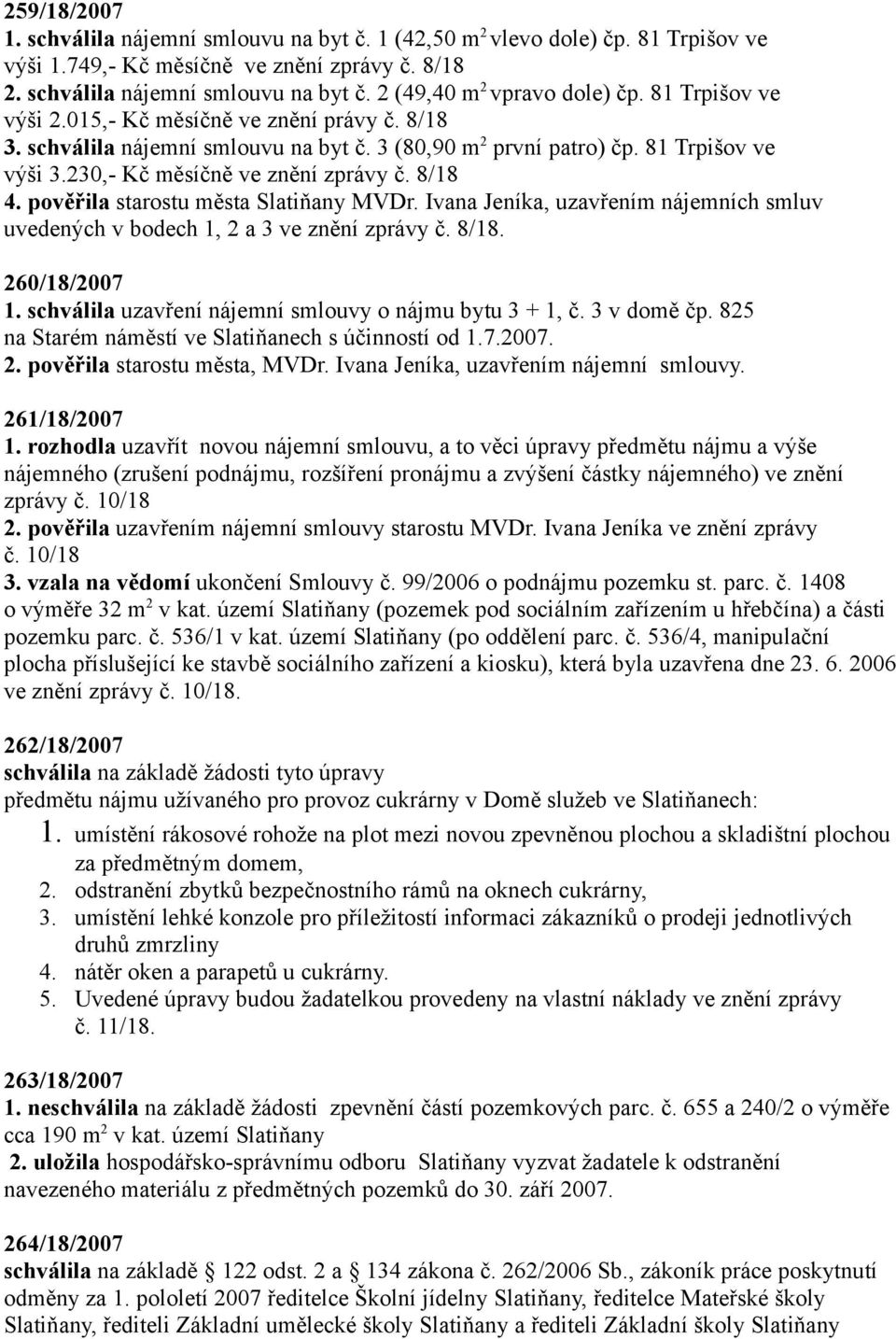 pověřila starostu města Slatiňany MVDr. Ivana Jeníka, uzavřením nájemních smluv uvedených v bodech 1, 2 a 3 ve znění zprávy č. 8/18. 260/18/2007 1.