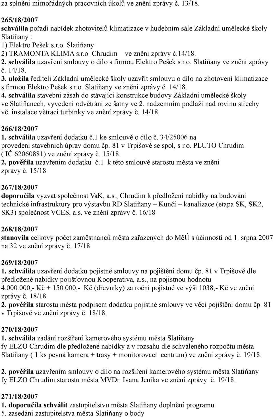 uložila řediteli Základní umělecké školy uzavřít smlouvu o dílo na zhotovení klimatizace s firmou Elektro Pešek s.r.o. Slatiňany ve znění zprávy č. 14/18. 4.