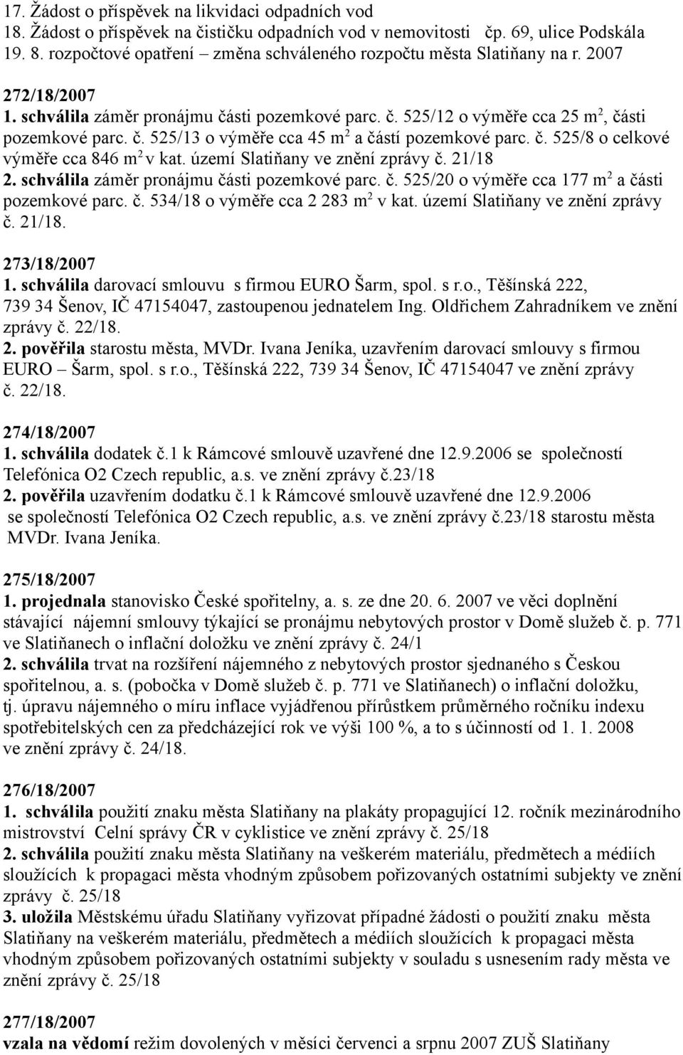 č. 525/8 o celkové výměře cca 846 m 2 v kat. území Slatiňany ve znění zprávy č. 21/18 2. schválila záměr pronájmu části pozemkové parc. č. 525/20 o výměře cca 177 m 2 a části pozemkové parc. č. 534/18 o výměře cca 2 283 m 2 v kat.