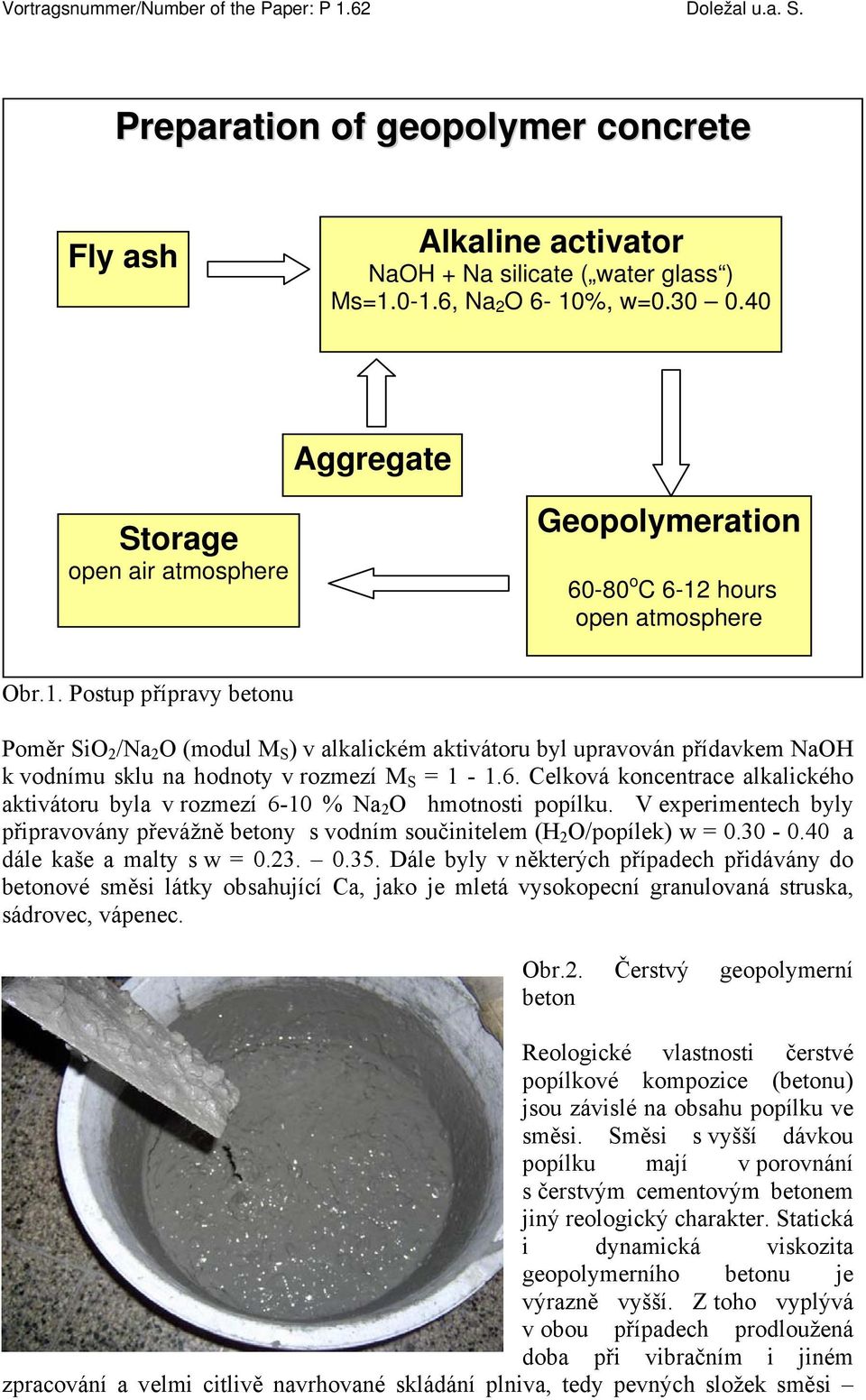 hours open atmosphere Obr.1. Postup přípravy betonu Poměr SiO 2 /Na 2 O (modul M S ) v alkalickém aktivátoru byl upravován přídavkem NaOH k vodnímu sklu na hodnoty v rozmezí M S = 1-1.6.