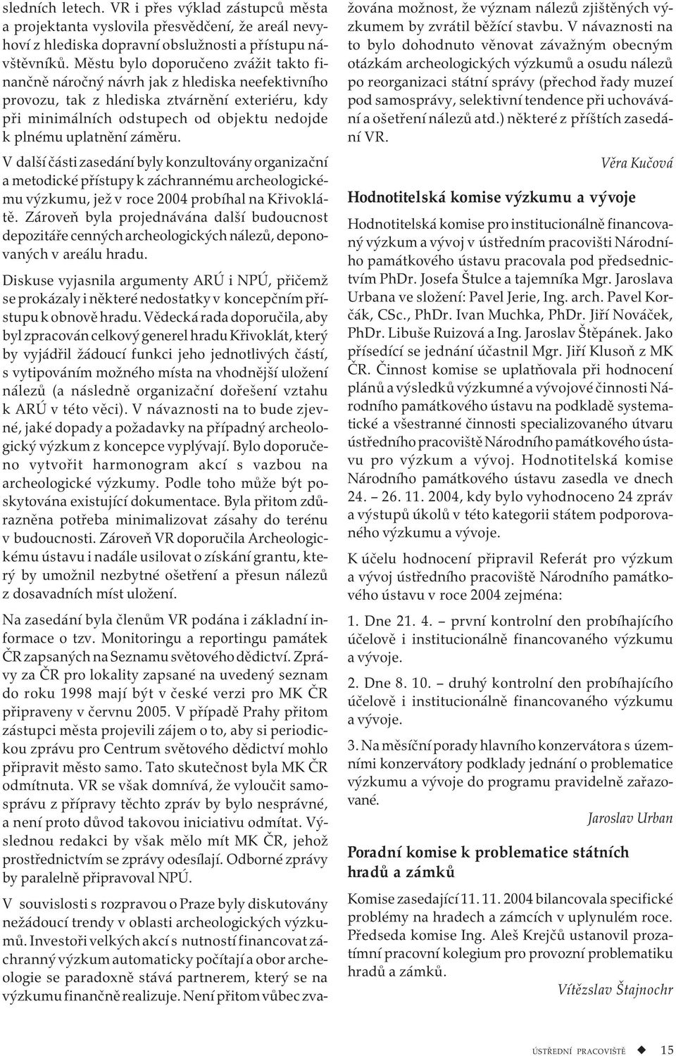 záměru. V další části zasedání byly konzultovány organizační a metodické přístupy k záchrannému archeologickému výzkumu, jež v roce 2004 probíhal na Křivoklátě.