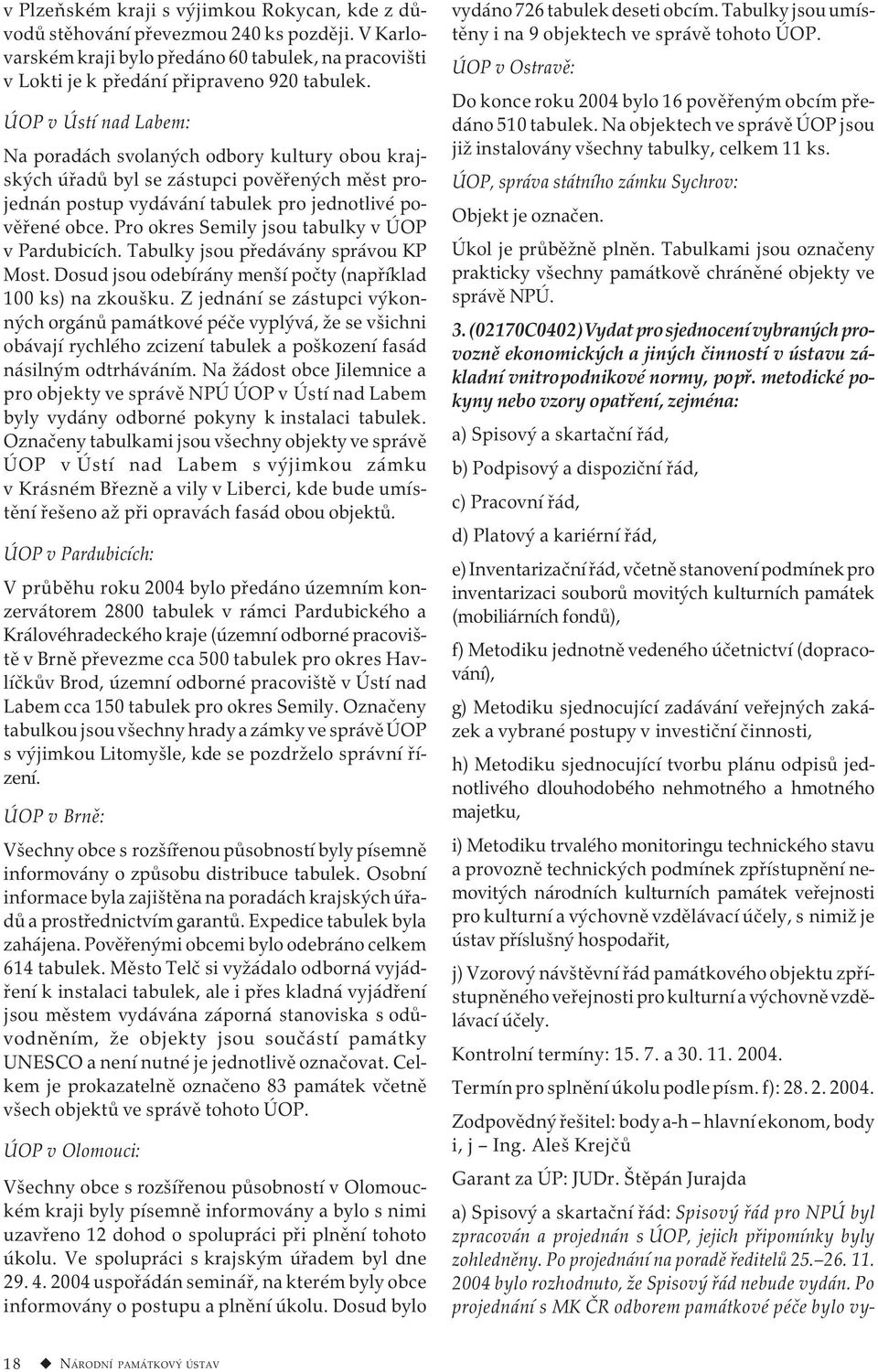 Pro okres Semily jsou tabulky v ÚOP v Pardubicích. Tabulky jsou předávány správou KP Most. Dosud jsou odebírány menší počty (například 100 ks) na zkoušku.