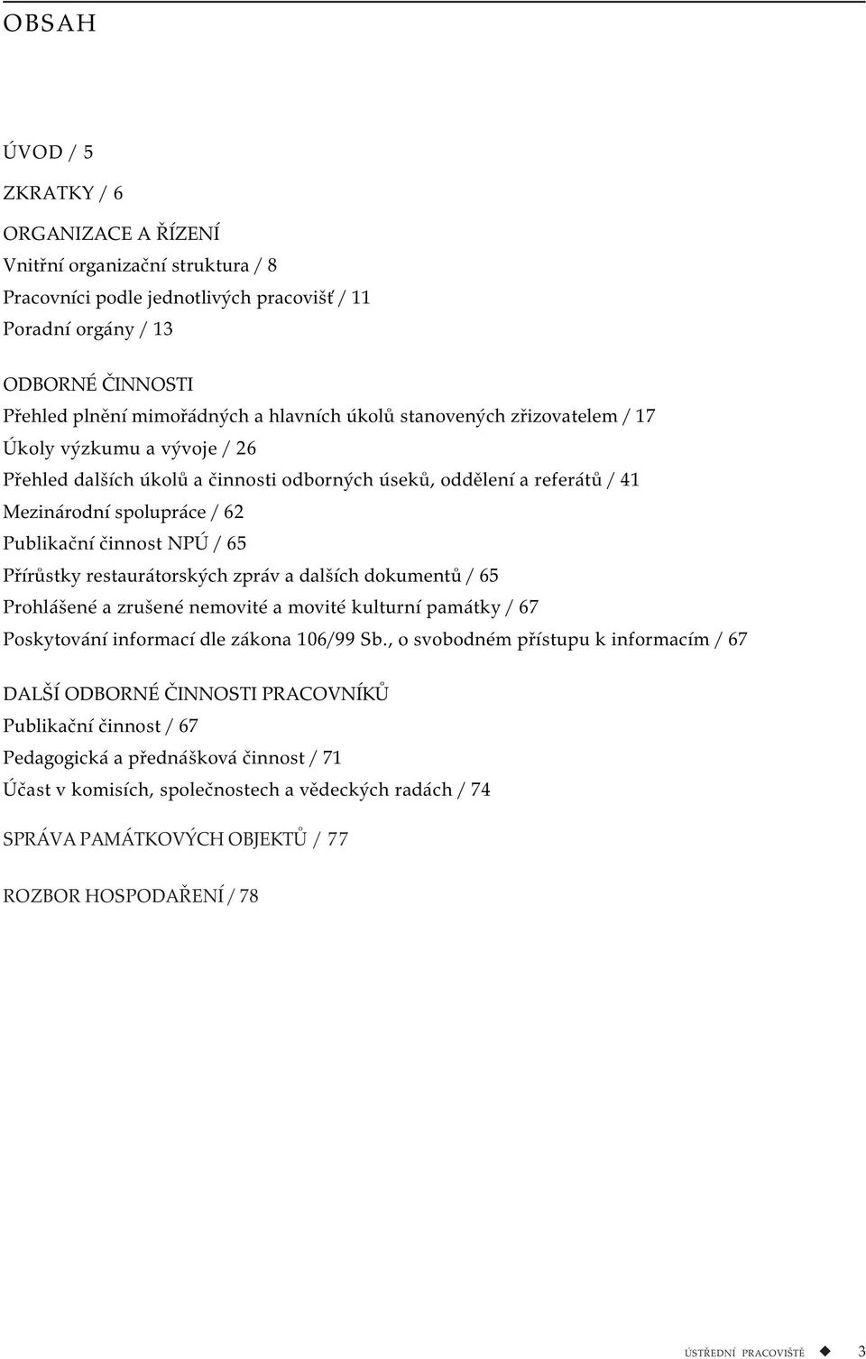 / 65 Přírůstky restaurátorských zpráv a dalších dokumentů / 65 Prohlášené a zrušené nemovité a movité kulturní památky / 67 Poskytování informací dle zákona 106/99 Sb.