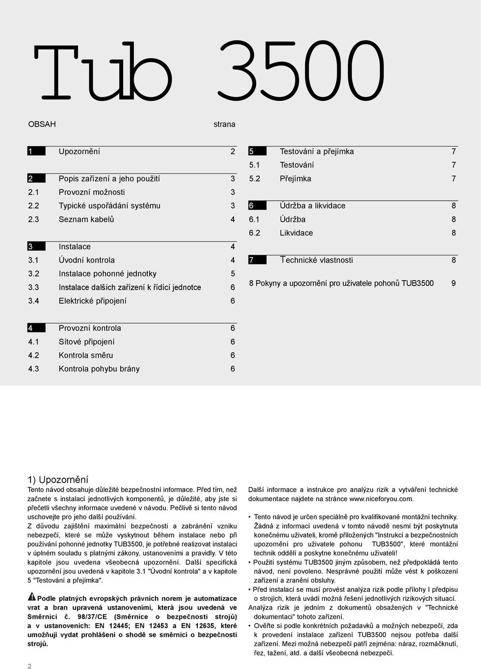 1 Údržba 8 6.2 Likvidace 8 7 Technické vlastnosti 8 8 Pokyny a upozornìní pro uživatele pohonù TUB3500 9 4 Provozní kontrola 6 4.1 Sítové pøipojení 6 4.2 Kontrola smìru 6 4.