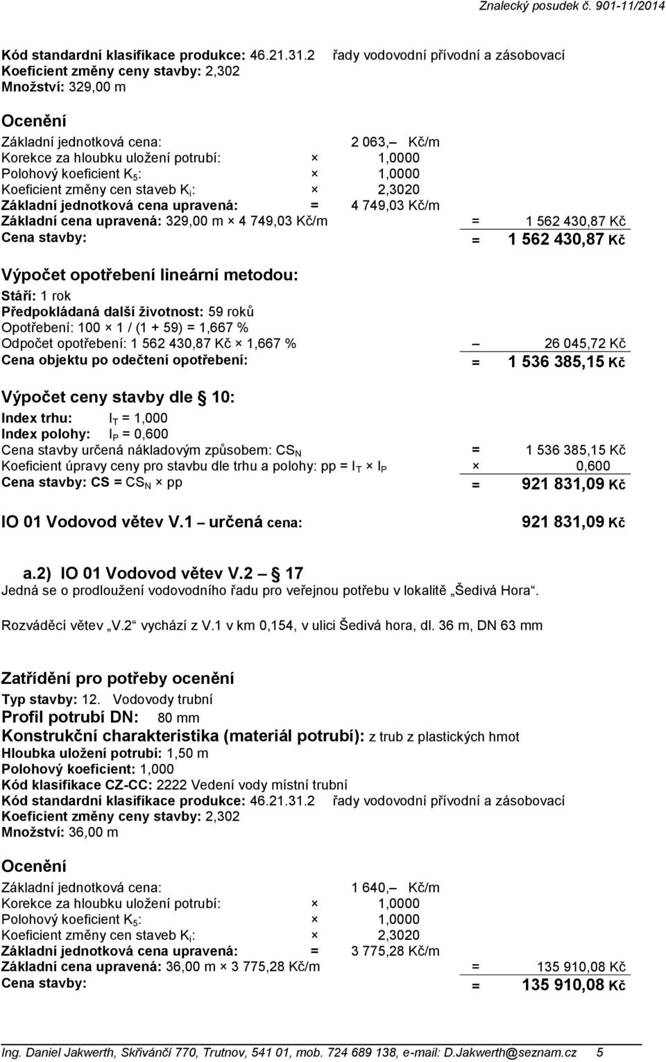 staveb K i : 2,3020 Základní jednotková cena upravená: = 4 749,03 Kč/m Základní cena upravená: 329,00 m 4 749,03 Kč/m = 1 562 430,87 Kč Cena stavby: = 1 562 430,87 Kč Předpokládaná další životnost: