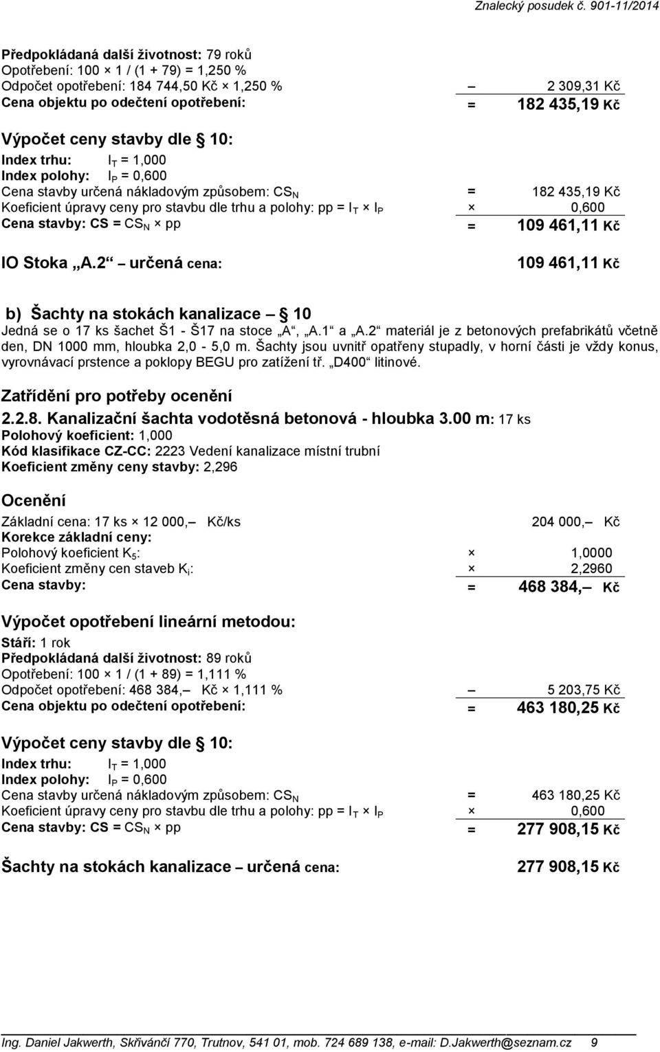 2 určená cena: 109 461,11 Kč b) Šachty na stokách kanalizace 10 Jedná se o 17 ks šachet Š1 - Š17 na stoce A, A.1 a A.2 materiál je z betonových prefabrikátů včetně den, DN 1000 mm, hloubka 2,0-5,0 m.