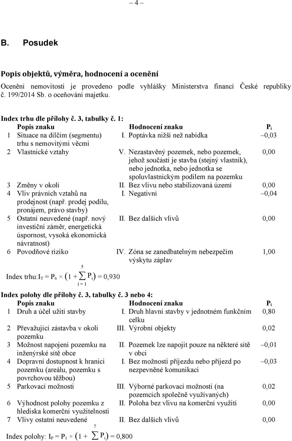 Nezastavěný pozemek, nebo pozemek, 0,00 jehož součástí je stavba (stejný vlastník), nebo jednotka, nebo jednotka se spoluvlastnickým podílem na pozemku 3 Změny v okolí II.